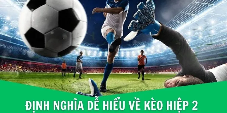 Chiến Thuật Soi Kèo Hiệp 2 Và Cách Nắm Bắt Thời Cơ Vàng