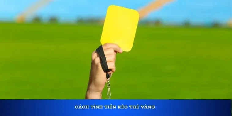 Tìm Hiểu Quy Luật Và Cách Chơi Kèo Thẻ Vàng Hiệu Quả Nhất
