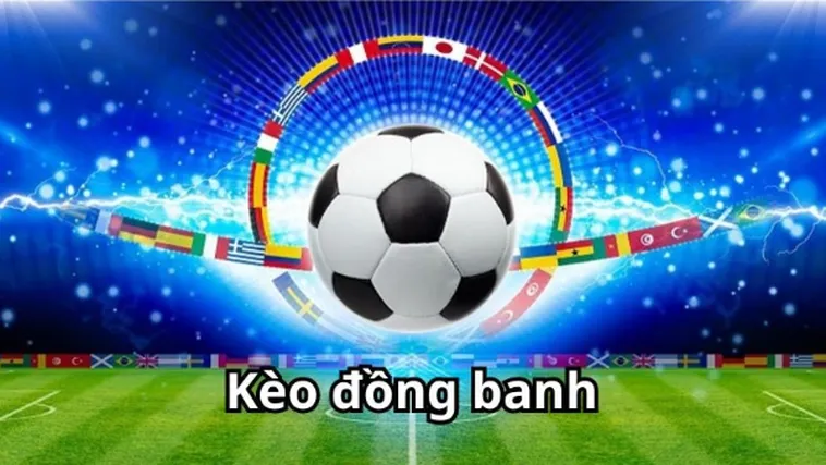 Cách Nhận Định Kèo Đồng Banh Giúp Tăng Khả Năng Thắng Trận Đấu