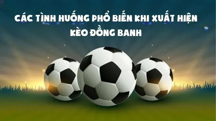 Cách Nhận Định Kèo Đồng Banh Giúp Tăng Khả Năng Thắng Trận Đấu
