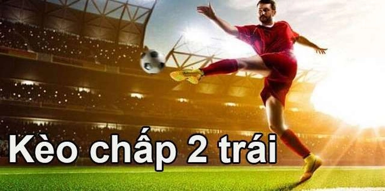 Bí Quyết Chinh Phục Kèo Chấp 2 Trái Với Tỷ Lệ Thắng Cao Nhất